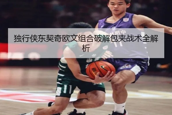 独行侠东契奇欧文组合破解包夹战术全解析