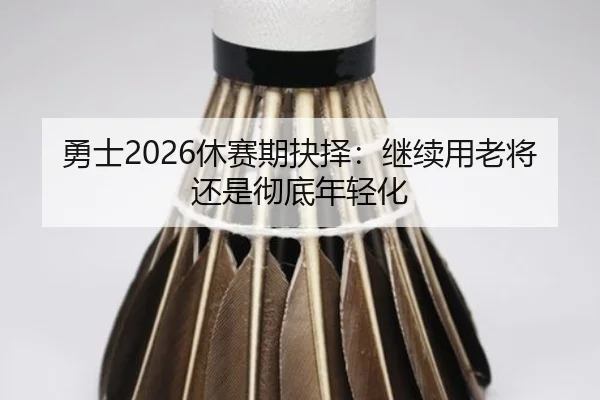 勇士2026休赛期抉择：继续用老将还是彻底年轻化